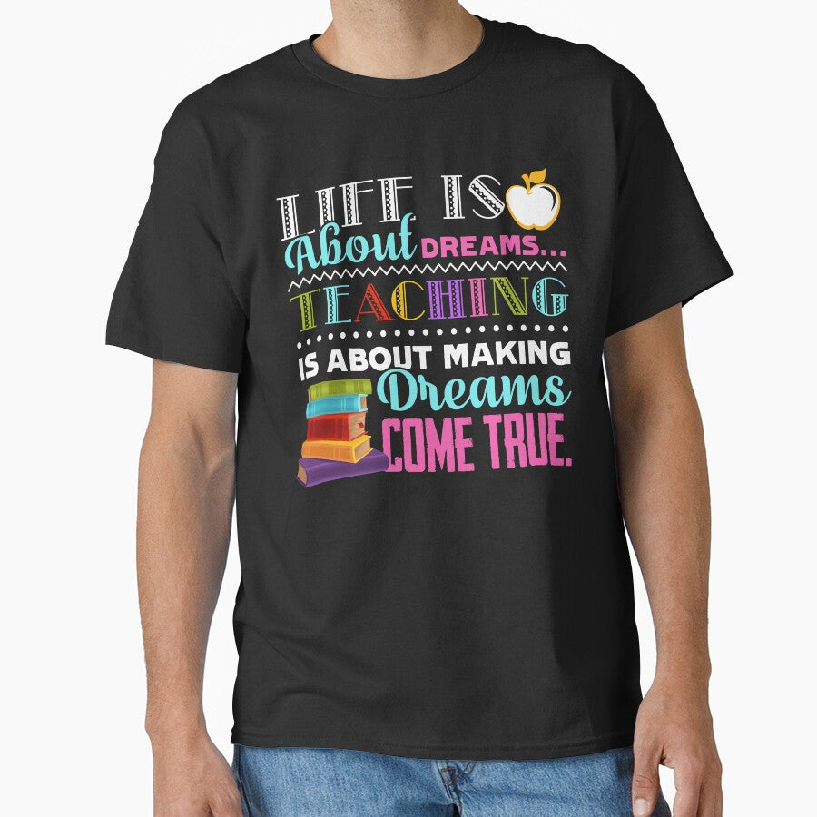 Teacher - Life Is About Dreams Teaching Is About Making Dreams Come True by UnknownArtistt T-Shirts, Hoodie,... (Image 1)