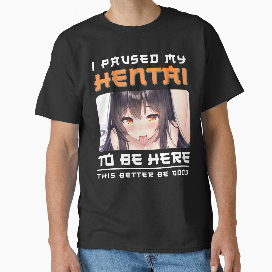 I paused my Hentai to be here by Anime-Fan-Merch T-Shirts, Hoodie, Sweatshirt | BlankRebels.com (Image 1)