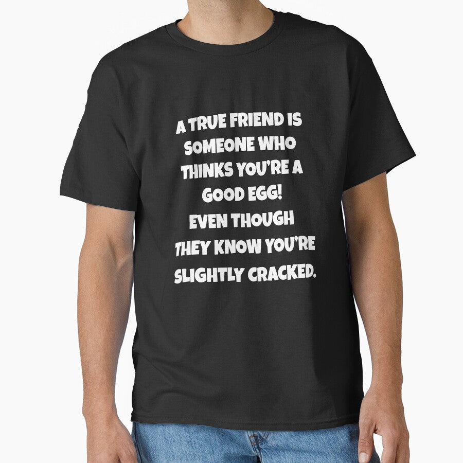 Funny Sarcastic Humor A True Friend Is Someone Who Thinks You’re A Good Egg by fantasticdesign T-Shirts,... (Image 1)