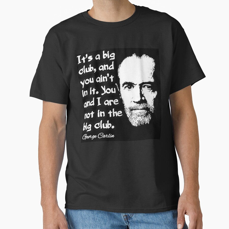 George Carlin It's a Big Club and You Ain’t In It Quote Design by RaglanRose T-Shirts, Hoodie, Sweatshirt (Image 1)