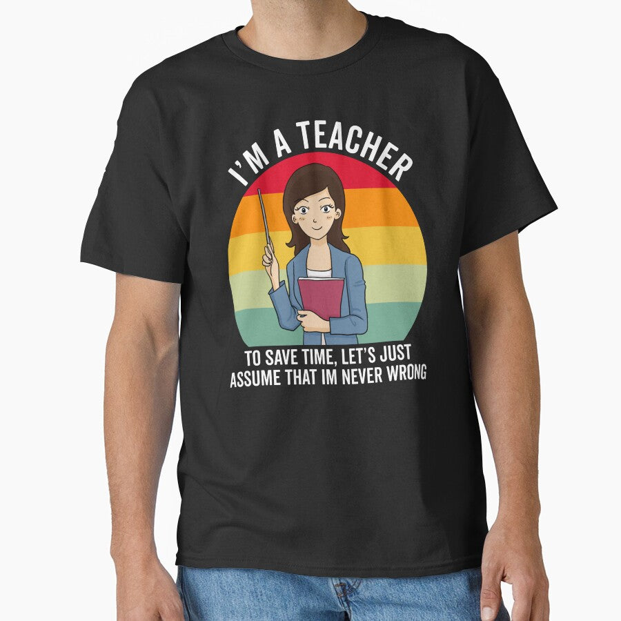 Retro Teacher Gift: I'm A Teacher To Save Time Let's Just Assume That I'm Never Wrong by AMINE  ★★★★★ T-Shirts,... (Image 1)
