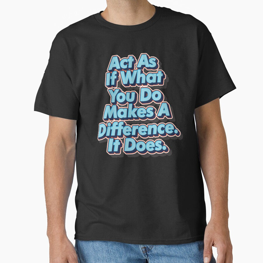 Act As If What You Do Makes A Difference. It Does. by GoodVibesWX9 T-Shirts, Hoodie, Sweatshirt | BlankRebels.com (Image 1)