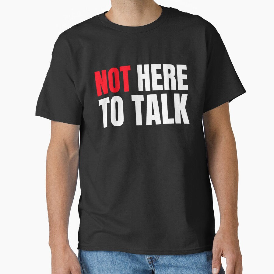 Not Here Talk T-Shirts, Hoodie, Sweatshirt