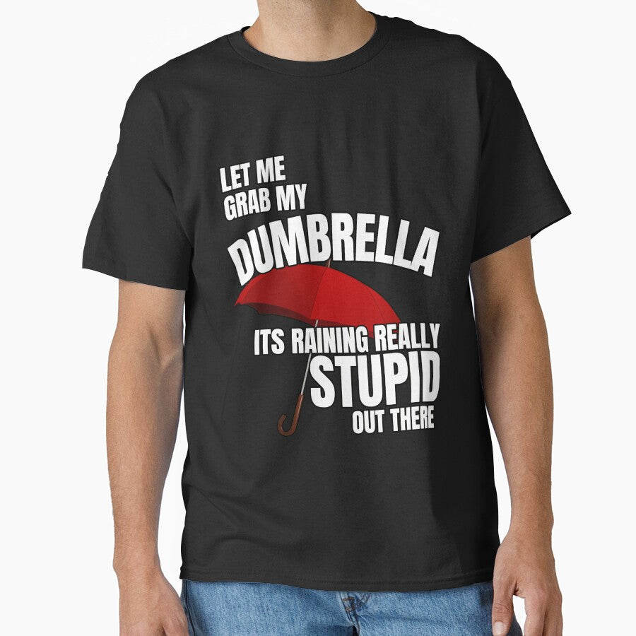 Let me grab my dumbrella, its raining really stupid out there - Funny Quote by pod-plus-plus T-Shirts, Hoodie,... (Image 1)
