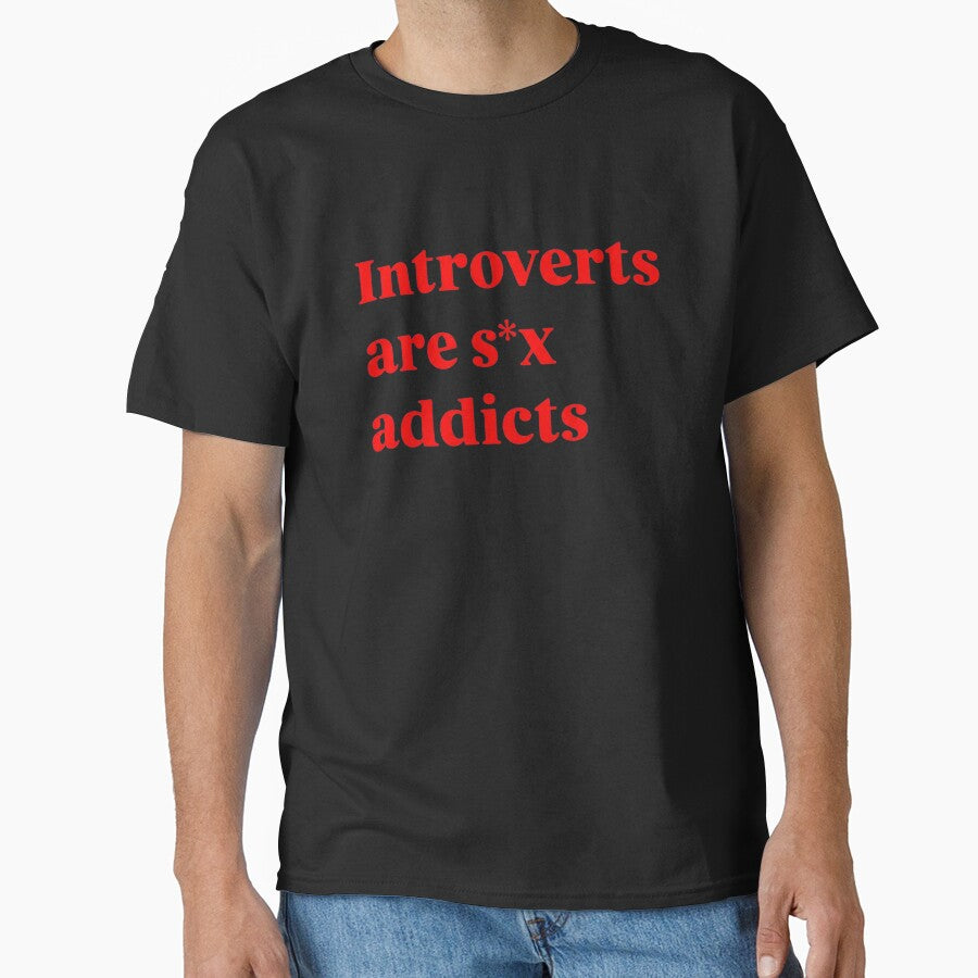 Introverts Are S*x Addicts - Funny Sarcastic Introvert Meme Quote by AMICO77 T-Shirts, Hoodie, Sweatshirt (Image 1)