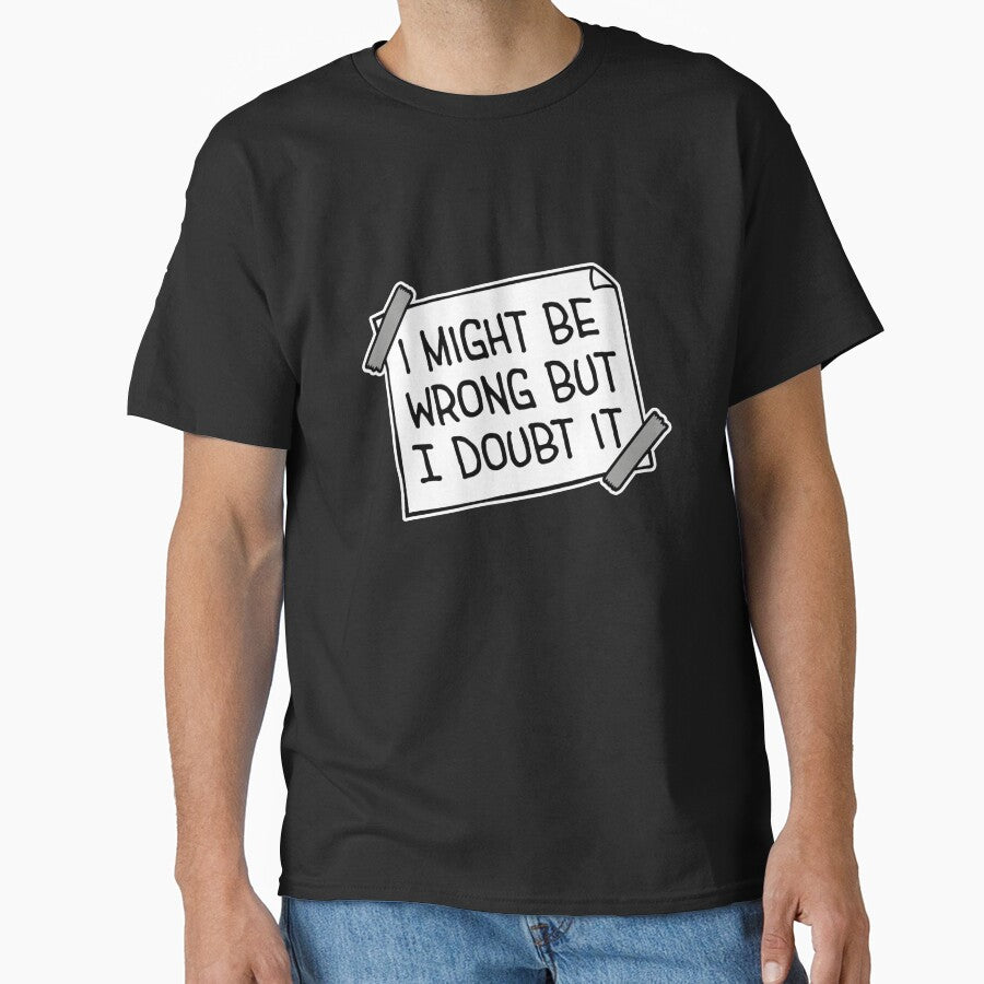 I Might Be Wrong But I Doubt It Funny Sarcastic Quote by shirt-o-mat