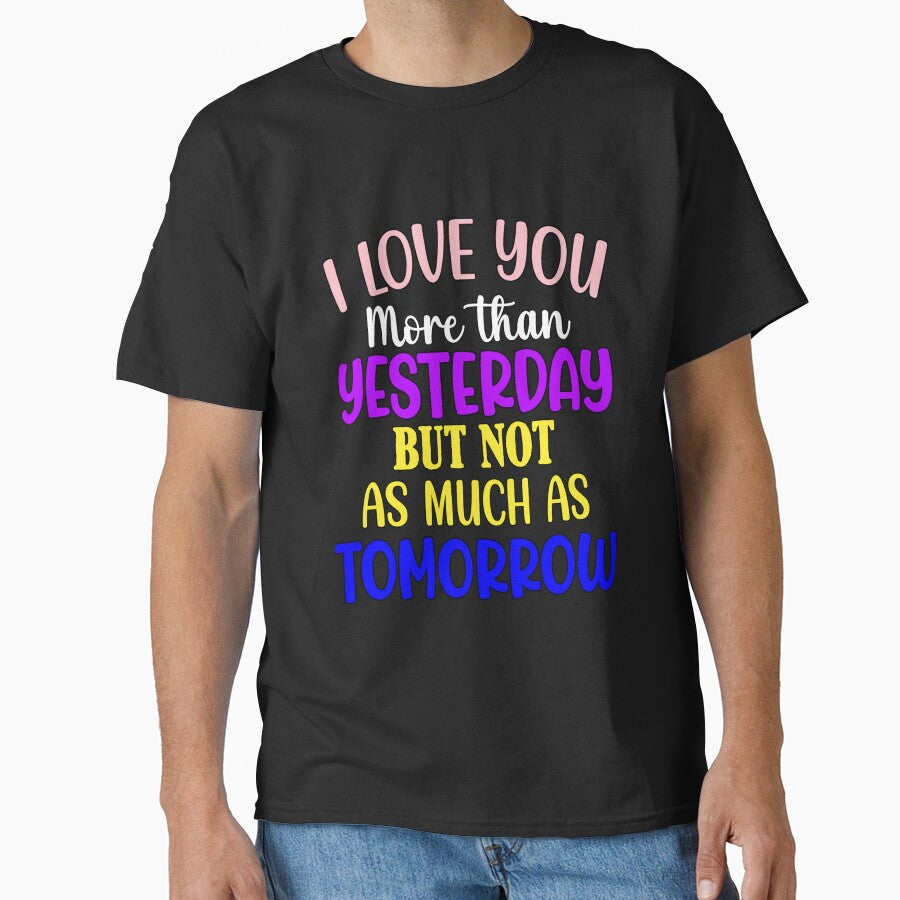 Funny Sarcastic Humor I Love You More Than Yesterday by fantasticdesign T-Shirts, Hoodie, Sweatshirt (Image 1)