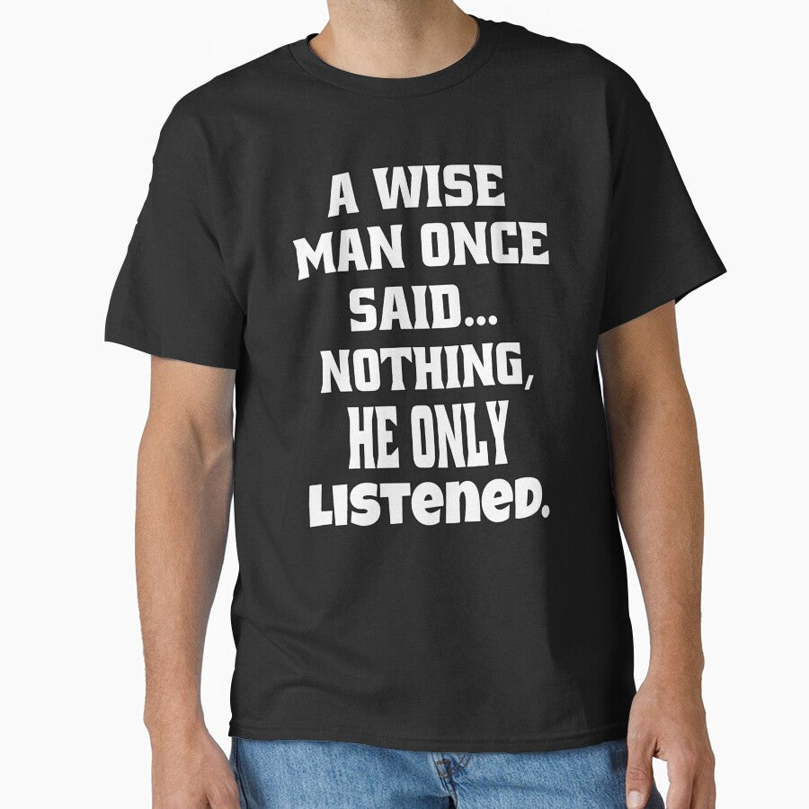 Sarcastic Funny Humor A Wise Man Once Said... Nothing, He Only Listened by fantasticdesign T-Shirts, Hoodie,... (Image 1)