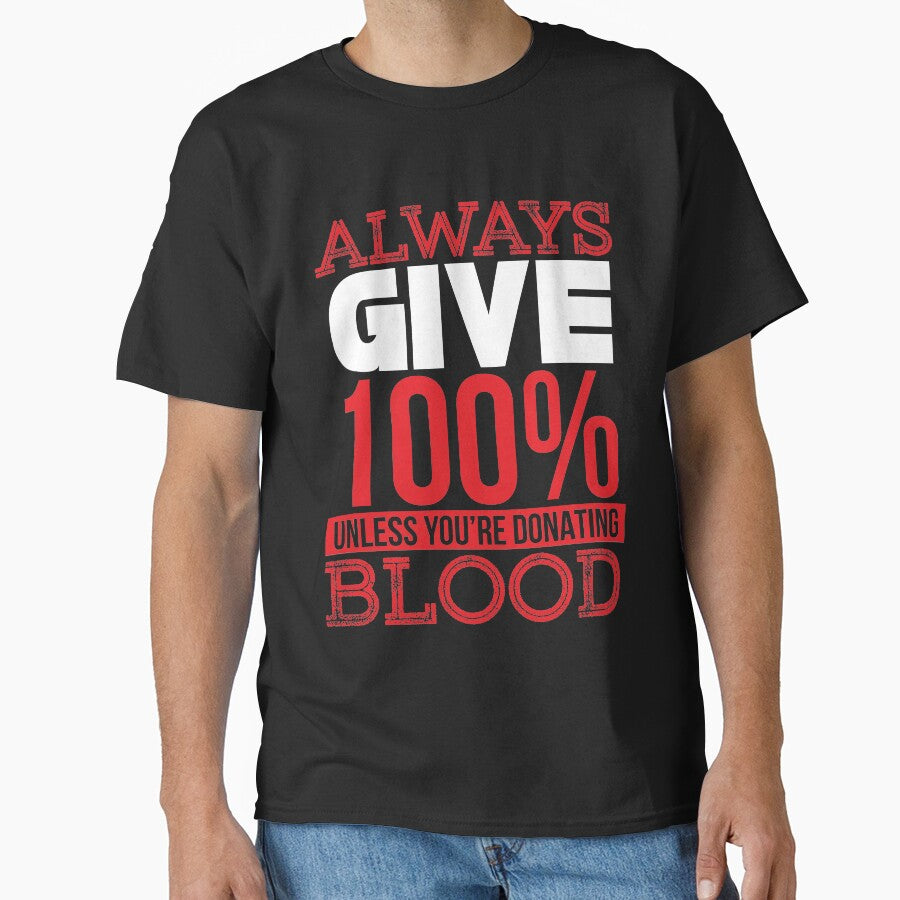 give 100% of what you do unless your'e donating blood by TheBFStore T-Shirts, Hoodie, Sweatshirt | BlankRebels.com (Image 1)