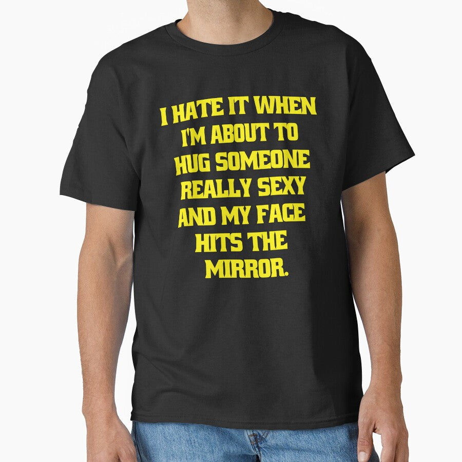 Funny Sarcastic Humor I Hate When I’m About To Hug Someone Really Sexy And My Face Hits The Mirror. by... (Image 1)