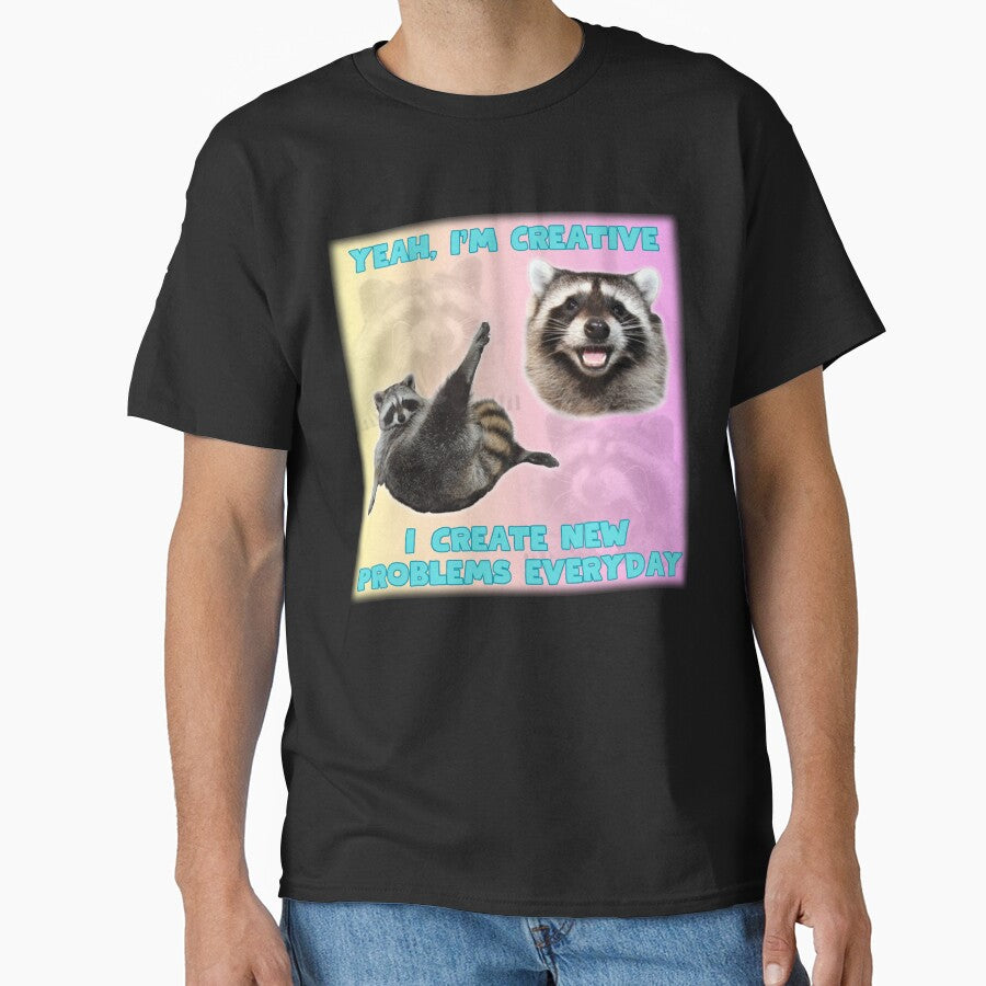 Yeah I'm Creative, I create new problems everyday, raccoon meme by Designed-4-You T-Shirts, Hoodie, Sweatshirt (Image 1)