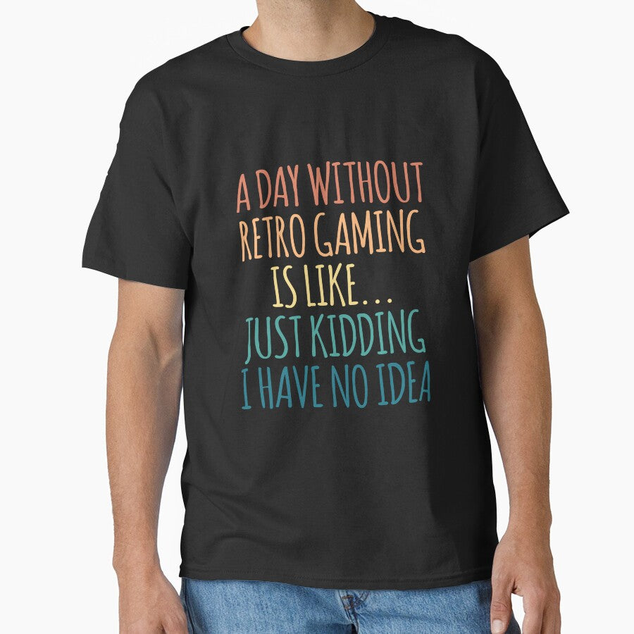 A Day Without Retro Gaming Is Like Just Kidding I Have No Idea by kindxinn T-Shirts, Hoodie, Sweatshirt (Image 1)