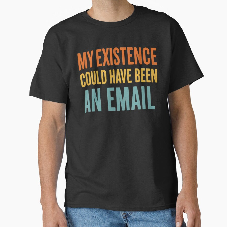 My Existence Could Have Been An Email Funny Work Quote by haitrieuic96 T-Shirts, Hoodie, Sweatshirt (Image 1)