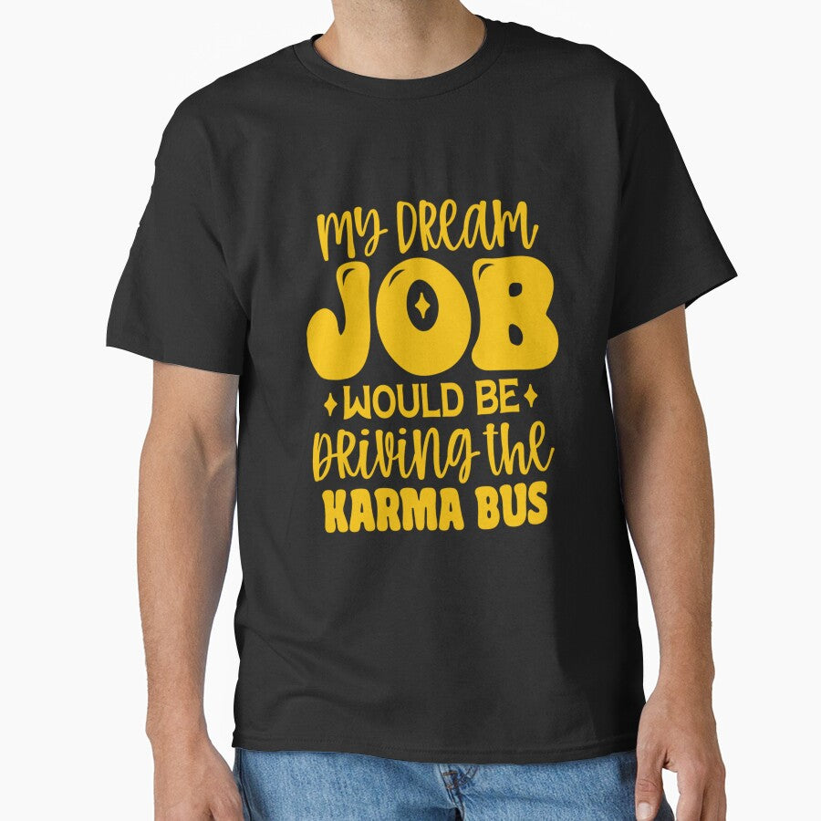Funny Sarcastic Humor My Dream Job Would Be Driving Karma Bus T-Shirts, Hoodie, Sweatshirt