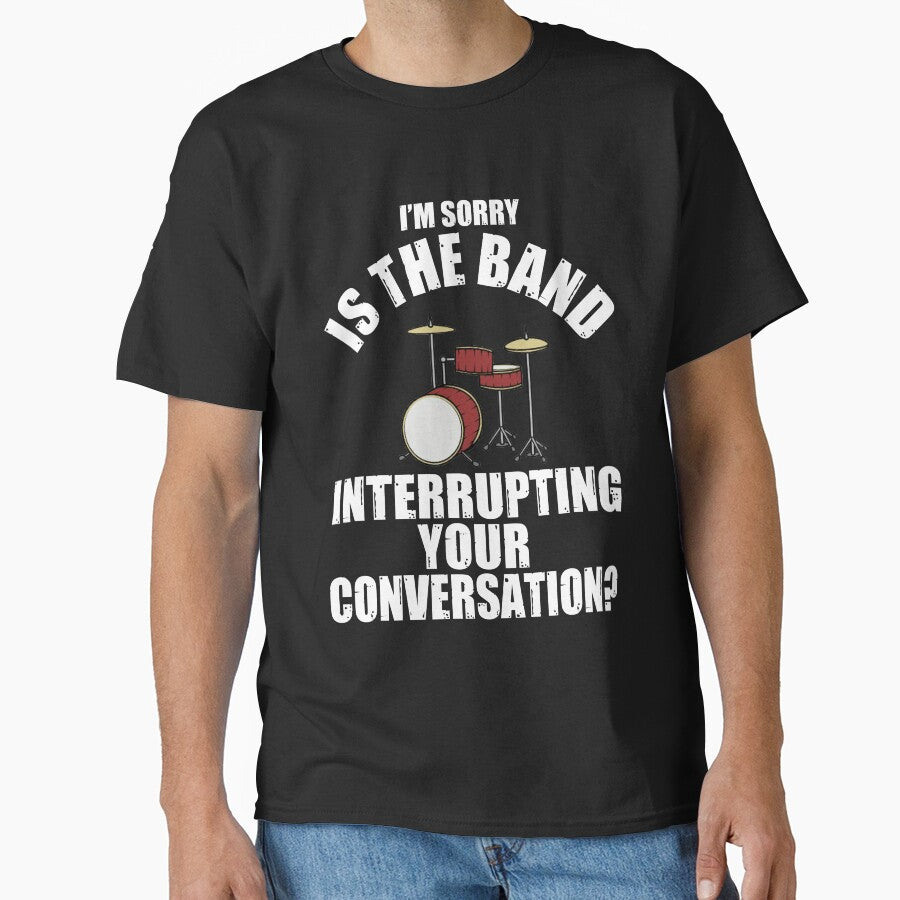 I'M SORRY IS THE BAND INTERRUPTING YOUR CONVERSATION? T-Shirt by bigerdan Hoodie, Sweatshirt | BlankRebels.com (Image 1)