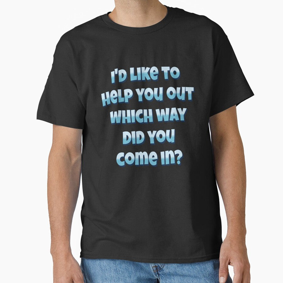 Funny Sarcastic Humor I’d Like To Help You Out Which Way Did You Come In? by fantasticdesign T-Shirts, Hoodie,... (Image 1)