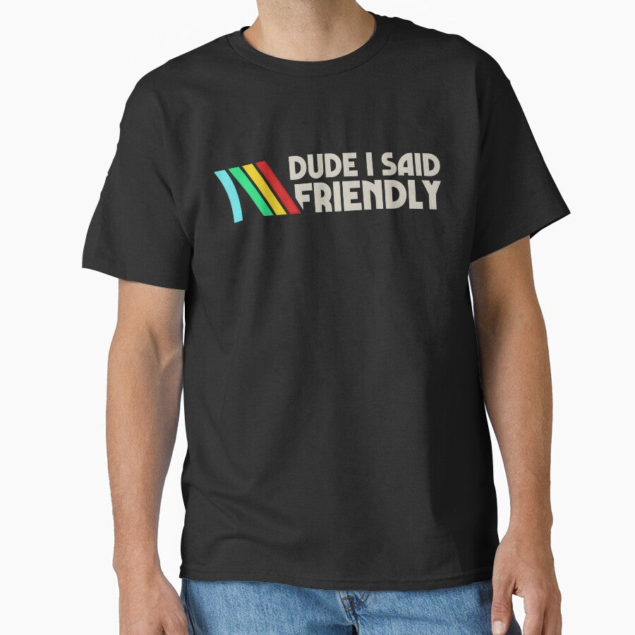 ARC Raiders Shirt Dude I Said Friendly Quotes Shirt ARC Survival Evolved ARC Raiders Rooster Gamer Vintage Game Lovers T-Shirts, Hoodie, Sweatshirt