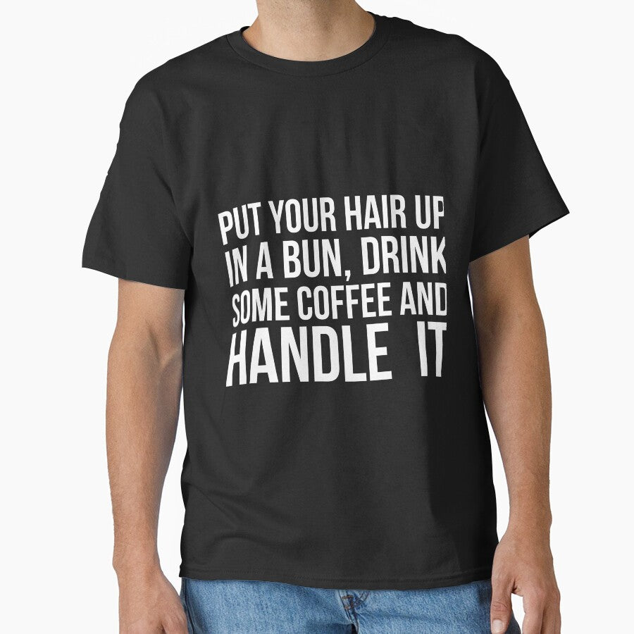 Put Your Hair Up In A Bun, Drink Some Coffee And Handle It Sarcastic saying by RedYolk
