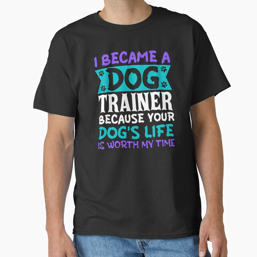 I became a dog trainer because your dogs life is worth my time by JadedDesign T-Shirts, Hoodie, Sweatshirt (Image 1)