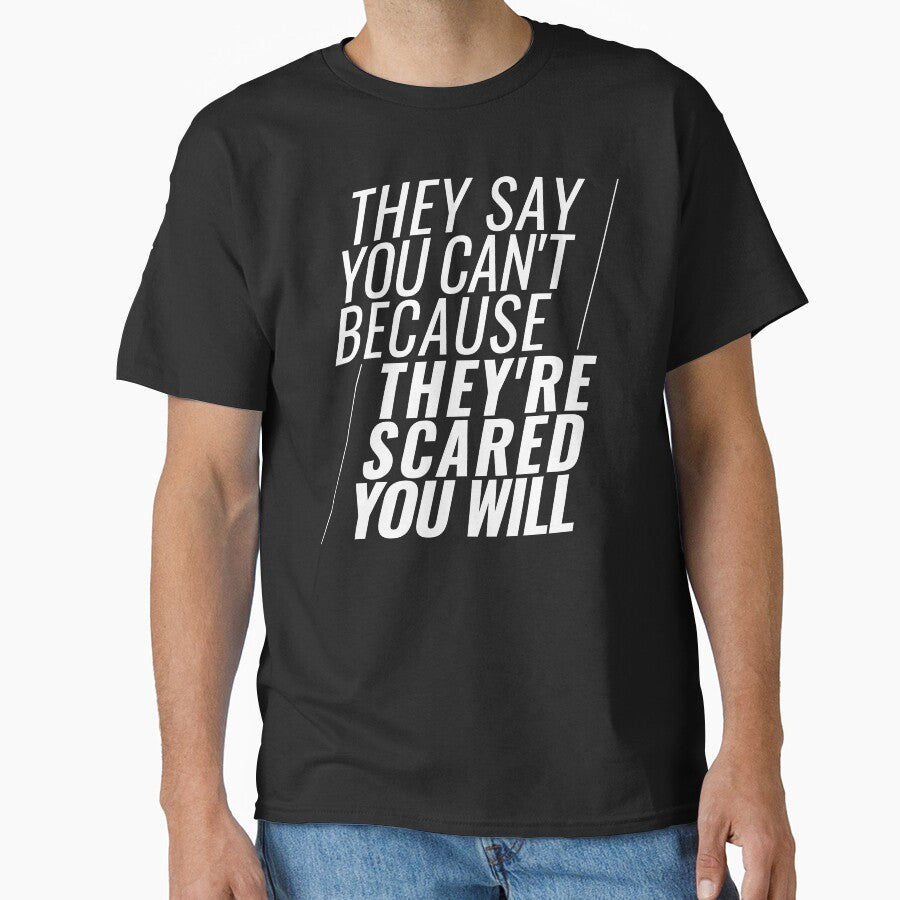 They Say You Can't Because They're Scared You Will by Comehere1 T-Shirts, Hoodie, Sweatshirt | BlankRebels.com (Image 1)
