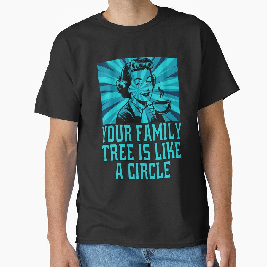 Funny Sarcastic Humor Your Family Tree Is Like A Circle by fantasticdesign T-Shirts, Hoodie, Sweatshirt (Image 1)