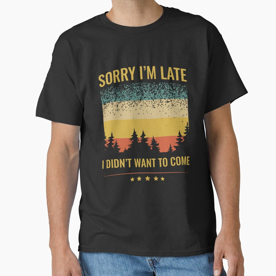 Sorry I'm Late I Didn't Want To Come by dmanalili T-Shirts, Hoodie, Sweatshirt | BlankRebels.com (Image 1)
