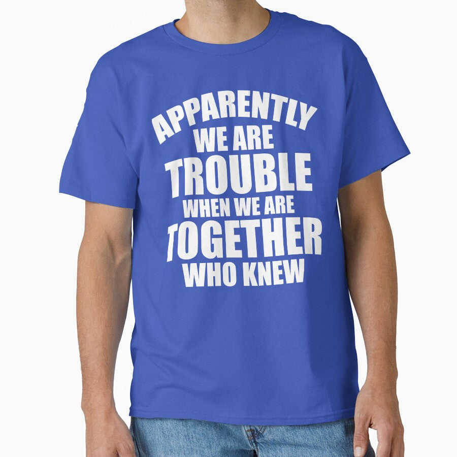 Apparently We're Trouble When We Are Together Who Knew by DesignDenDo ⭐⭐⭐⭐⭐ T-Shirts, Hoodie, Sweatshirt (Image 1)
