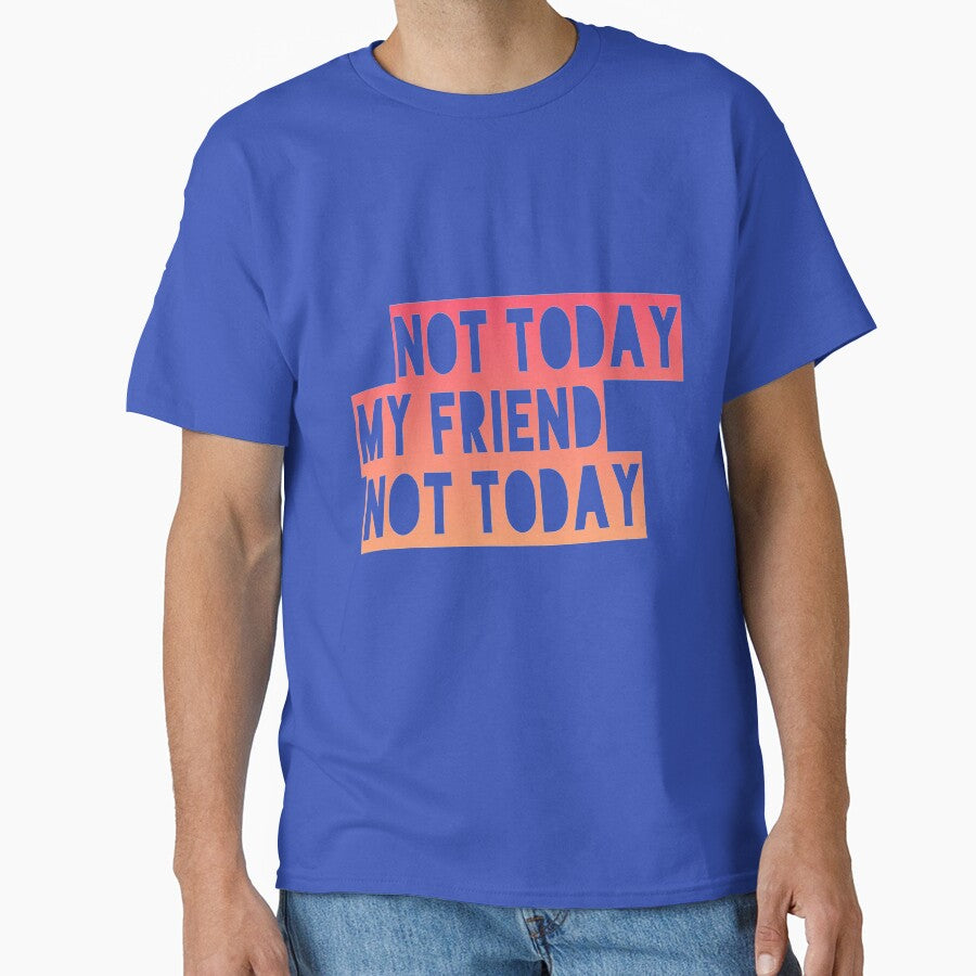 Not today my friend not today by spinningvisions T-Shirts, Hoodie, Sweatshirt | BlankRebels.com (Image 1)