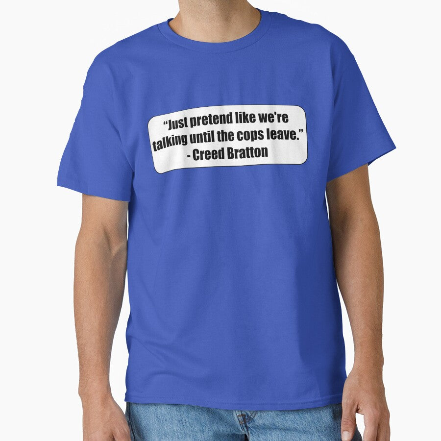 "Just pretend like we're talking until the cops leave." - Creed Bratton by MidnightInk Designs T-Shirts,... (Image 1)