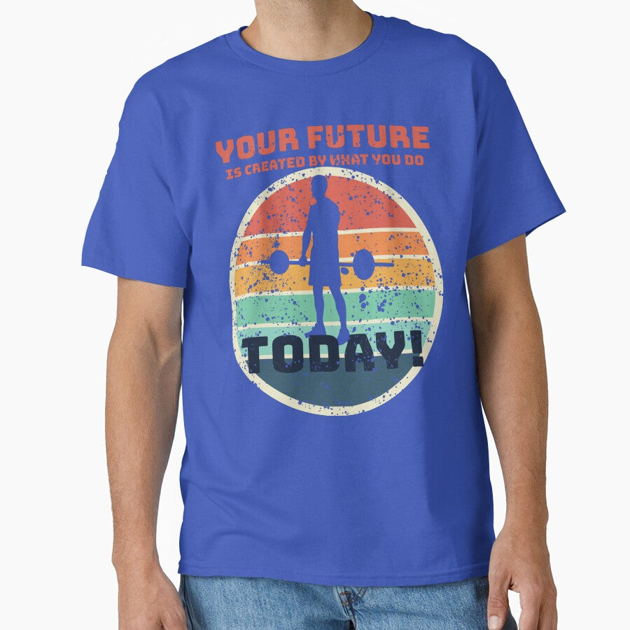 Gym Motivation– Your Future Is Created Today by positive vibes T-Shirts, Hoodie, Sweatshirt | BlankRebels.com (Image 1)