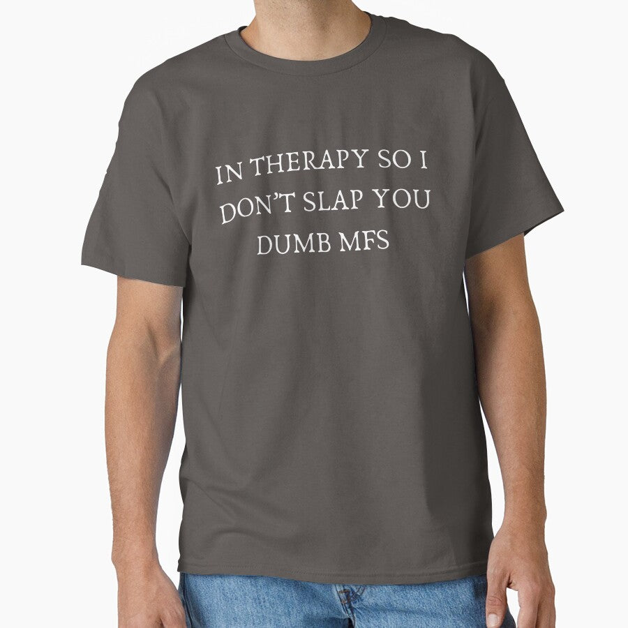 In Therapy So I Don't Slap You Dumb MFs Design by LanettesDream T-Shirts, Hoodie, Sweatshirt | BlankRebels.com (Image 1)