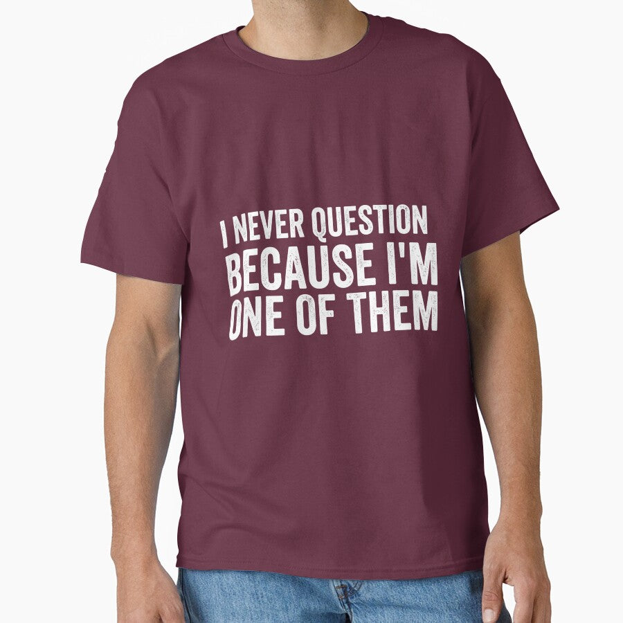I Never Question Because I’m One of Them – Bold Minimal Quote Design by KivaroArt T-Shirts, Hoodie, Sweatshirt (Image 1)