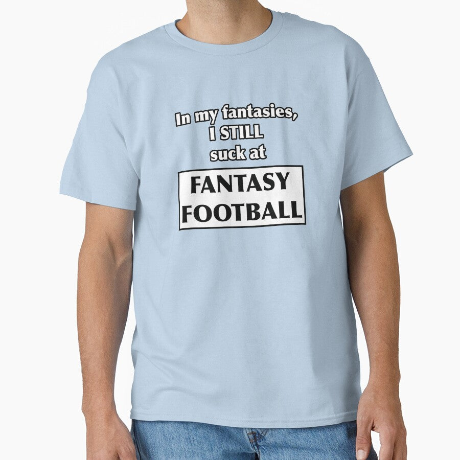 In my fantasies, I STILL suck at Fantasy Football by NadyaCC T-Shirts, Hoodie, Sweatshirt | BlankRebels.com (Image 1)
