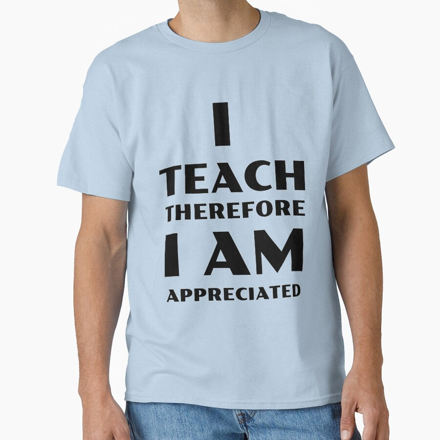 I Teach Therefore I Am Appreciated by TeachUrb T-Shirts, Hoodie, Sweatshirt | BlankRebels.com (Image 1)