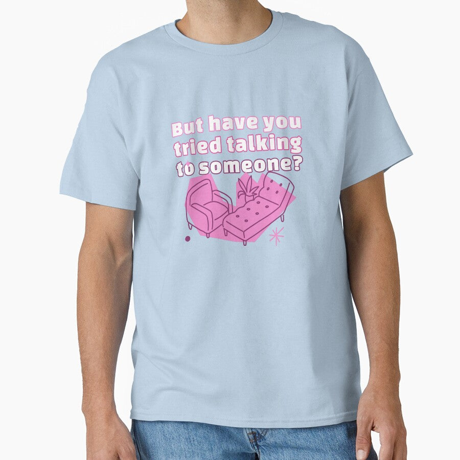 But Have You Tried Talking To Someone? by PrettyGreatMerc T-Shirts, Hoodie, Sweatshirt | BlankRebels.com (Image 1)