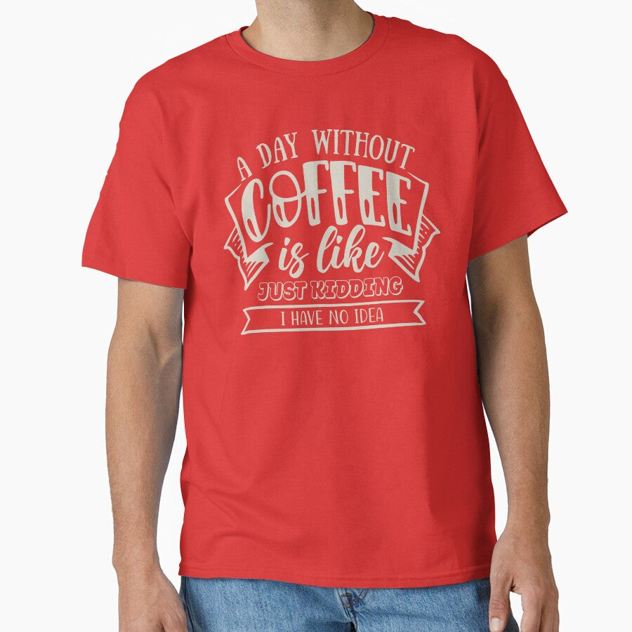 Day Without Coffee T-Shirts, Hoodie, Sweatshirt