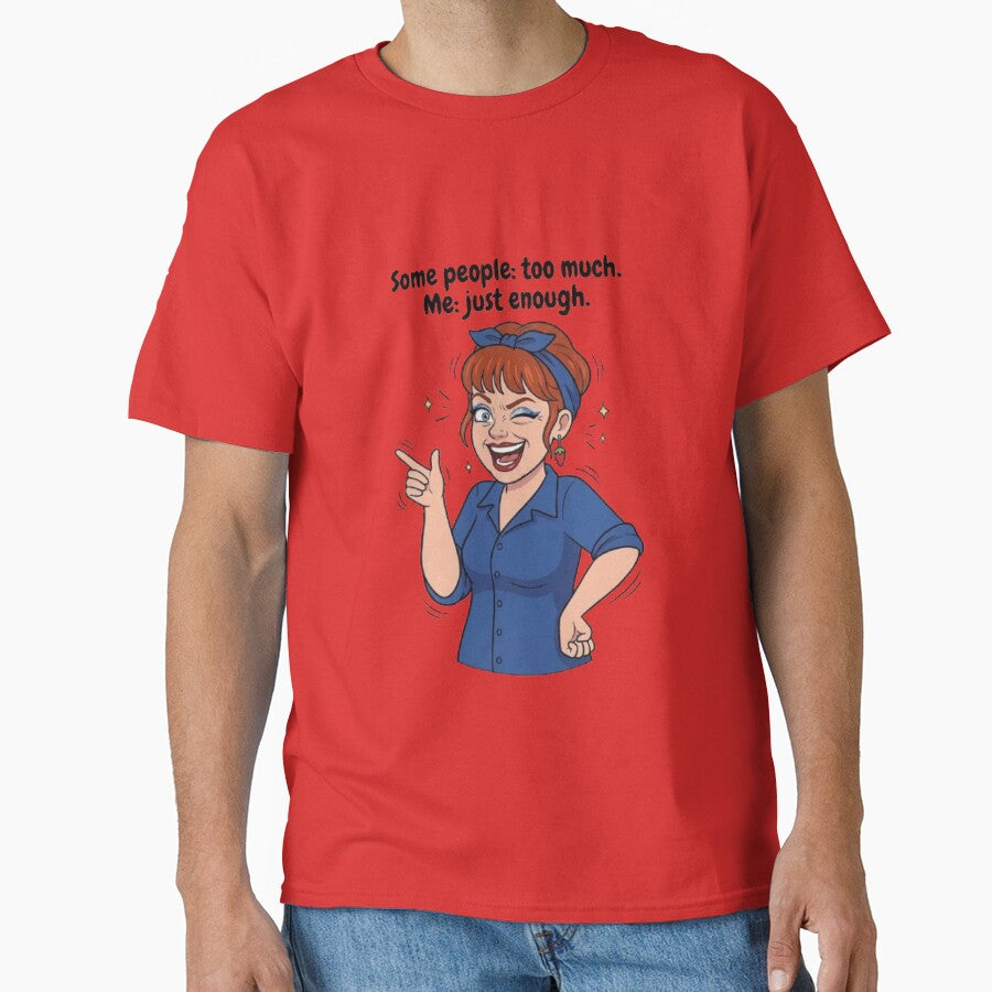 Some People Too Much Me Just Enough Funny Sassy Woman T-Shirt by POTOTSKA