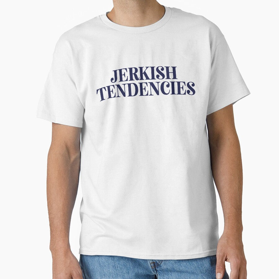 Jerkish Tendencies | Joke Sarcastic Meme by StrangeStreet T-Shirts, Hoodie, Sweatshirt | BlankRebels.com (Image 1)