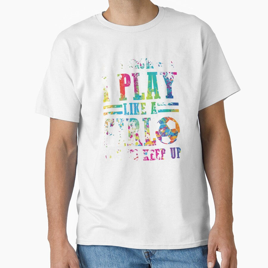 I Know I Play Soccer Like a Girl - Try to Keep Up! by highparkoutlet