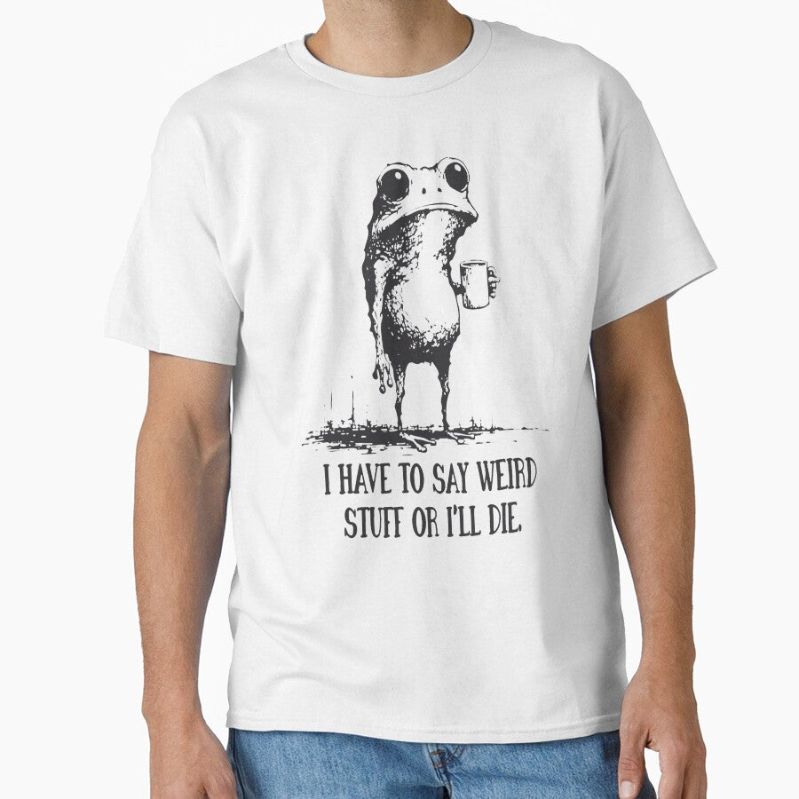 I Have To Say Weird Stuff Or I'Ll Die by Rescoploser T-Shirts, Hoodie, Sweatshirt | BlankRebels.com (Image 1)