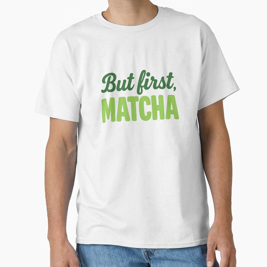 But first, matcha by toxicfemininity T-Shirts, Hoodie, Sweatshirt | BlankRebels.com (Image 1)
