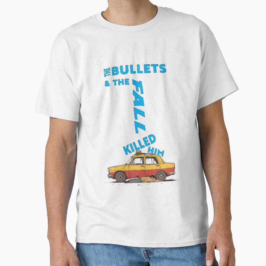 "The Bullets and the Fall Killed Him" - funny line. by Galp T-Shirts, Hoodie, Sweatshirt (Image 1)