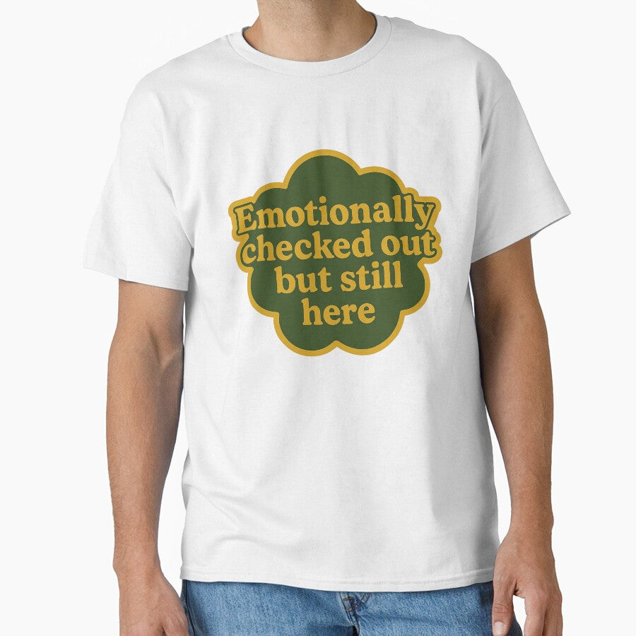 Emotionally Checked Out But Still Here Design by myselftherapy T-Shirts, Hoodie, Sweatshirt | BlankRebels.com (Image 1)