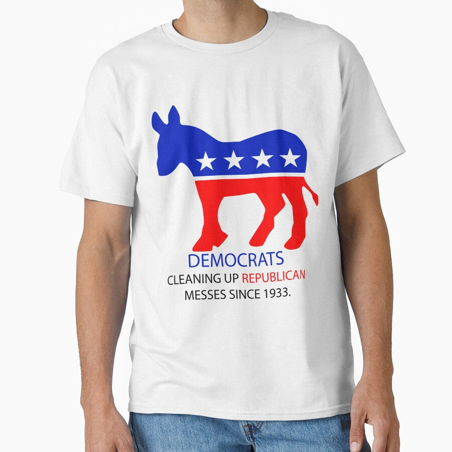 Democrats: Cleaning up Republican messes since 1933 by ToyoTees