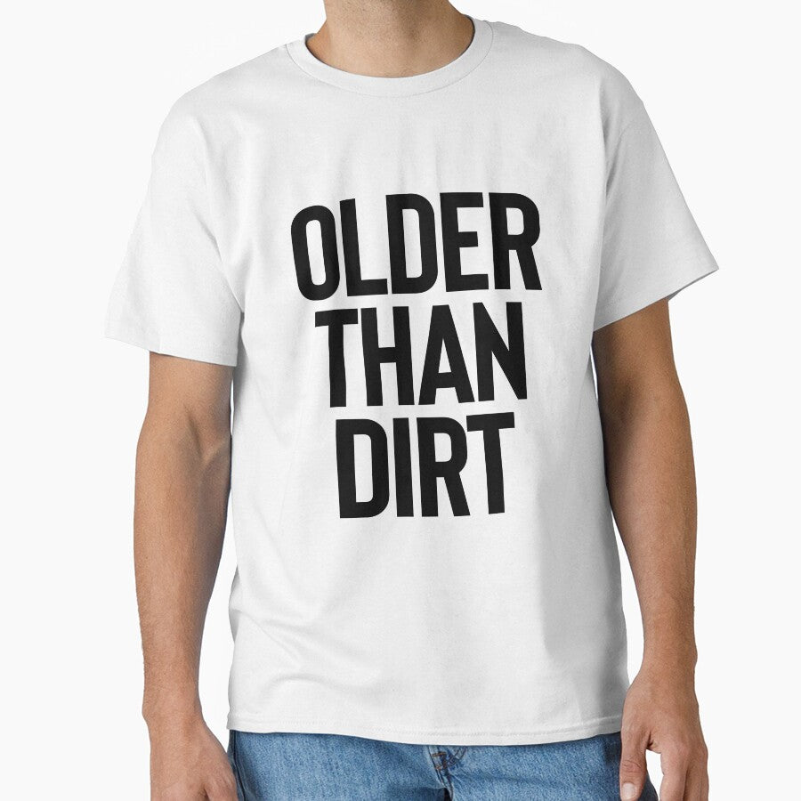 Older Than Dirt ~ Joke Sarcastic Meme by StrangeStreet T-Shirts, Hoodie, Sweatshirt | BlankRebels.com (Image 1)