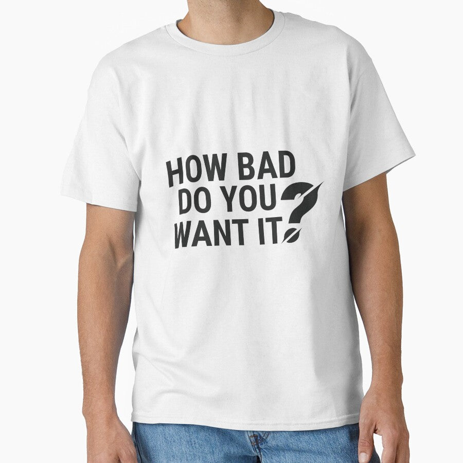 How Bad Do You Want It? - Simple Motivational Design by Taseen Alam T-Shirts, Hoodie, Sweatshirt | BlankRebels.com (Image 1)