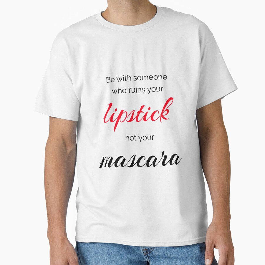 Be With Someone Who Ruins Your Lipstick Not Your Mascara by TresChicXO T-Shirts, Hoodie, Sweatshirt (Image 1)