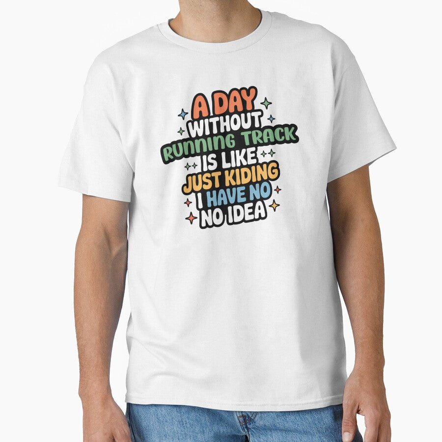 A Day Without Running Track Is Like Just Kidding - Cool & Funny Running Track Lover by Watsonarts T-Shirts,... (Image 1)