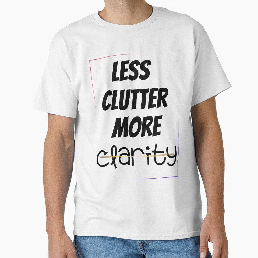Less Clutter More Clarity T-Shirts, Hoodie, Sweatshirt