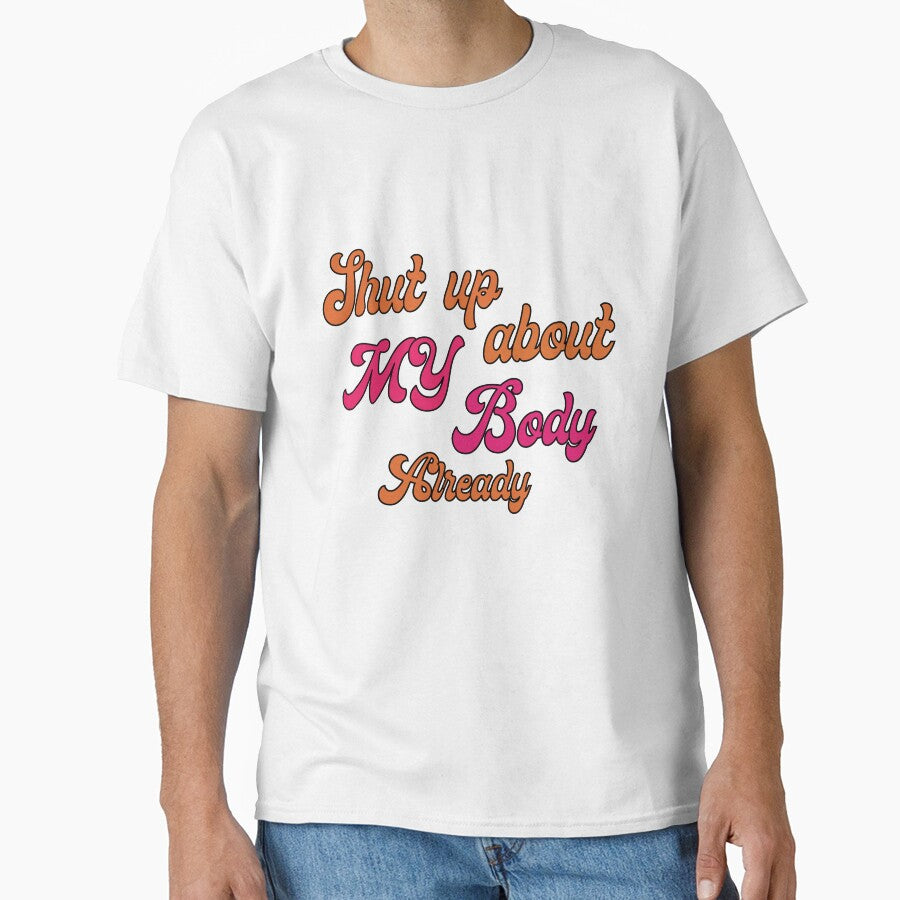 shut up about my body already body positivity quote by stickersxbecca T-Shirts, Hoodie, Sweatshirt (Image 1)